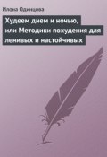 Худеем днем и ночью, или Методики похудения для ленивых и настойчивых (Илона Одинцова, 2013)