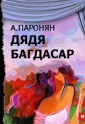Книга "Дядя Багдасар (спектакль)" (Акоп Паронян, 2013)
