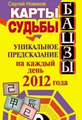 Книга "Карты судьбы Бацзы. Уникальное предсказание на каждый день 2012 года" (Сергей Новиков, 2011)