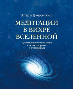 Книга "Медитации в Вихре Вселенной" – Джерри Хикс, Эстер Хикс, Эстер и Джерри Хикс, 2010