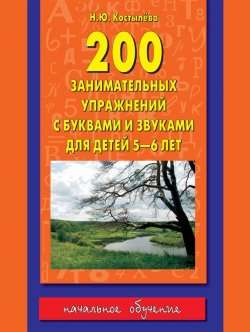 Книга "200 занимательных упражнений с буквами и звуками для детей 5-6 лет" – Наталия Костылёва, 2014