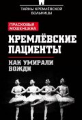 Кремлевские пациенты, или Как умирали вожди (Прасковья Мошенцева, 2012)