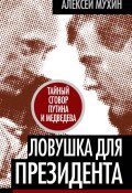 Книга "Ловушка для Президента. Тайный сговор Путина и Медведева" (Алексей Мухин, 2011)