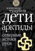 Книга "Дети Арктиды. Северные истоки Руси" (Александр Тулупов, 2009)