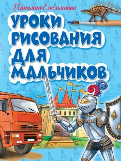 Книга "Уроки рисования для мальчиков" – Татьяна Емельянова, 2011