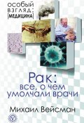 Книга "Рак: все о чем умолчали врачи" (Михаил Вейсман, 2012)