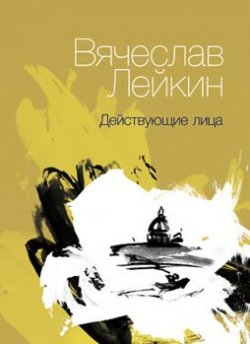 Книга "Действующие лица (сборник)" – Вячеслав Лейкин, 2013