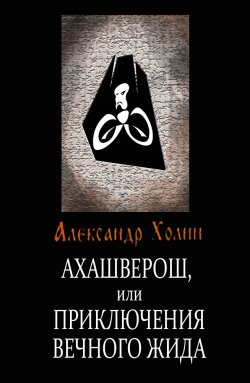 Книга "Ахашверош, или Приключения Вечного Жида" – Александр Холин, 2014