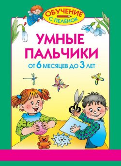 Книга "Умные пальчики. От 6 месяцев до 3 лет" {Обучение с пелёнок} – Олеся Жукова, 2008