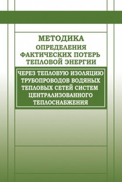 Книга "Методика определения фактических потерь тепловой энергии через тепловую изоляцию трубопроводов водяных тепловых сетей систем централизованного теплоснабжения" – Сборник, 2004