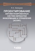 Книга "Проектирование автоматизированных систем обработки информации и управления (АСОИУ)" (Я. А. Хетагуров, 2015)