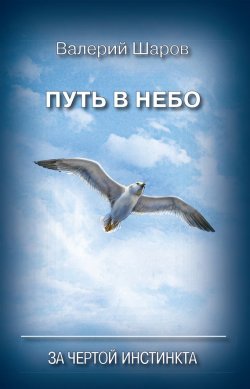 Книга "Путь в небо. За чертой инстинкта" – Валерий Шаров, 2013