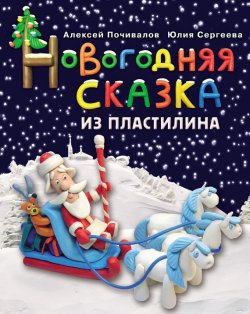 Книга "Новогодняя сказка из пластилина" – Алексей Почивалов, 2014