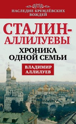 Книга "Сталин – Аллилуевы. Хроника одной семьи" {Наследие кремлевских вождей} – Владимир Аллилуев, 2014