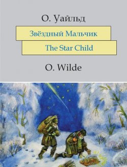 Книга "Звёздный мальчик. The Star-Child: На английском языке с параллельным русским текстом" {Английский в удовольствие} – Оскар Уайльд, 2014