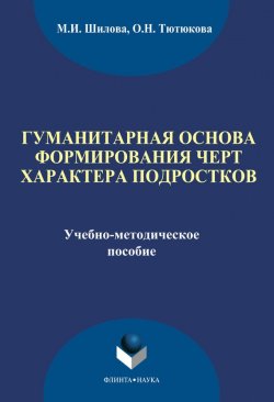 Книга "Гуманитарная основа формирования черт характера подростков" – М. И. Шилова, 2014
