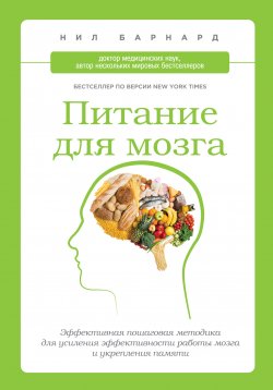 Книга "Питание для мозга. Эффективная пошаговая методика для усиления эффективности работы мозга и укрепления памяти" – Нил Барнард, 2013
