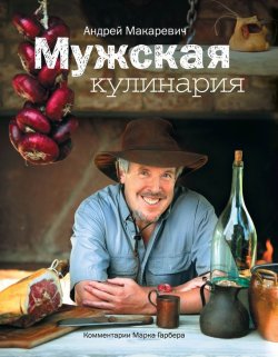 Книга "Мужская кулинария. Разговоры о еде и не только" – Андрей Макаревич, 2009