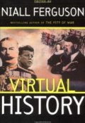 Virtual History: Alternatives and Counterfactuals (Ниалл Фергюсон, 1997)