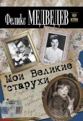 Книга "Мои Великие старухи" (Феликс Медведев, 2011)