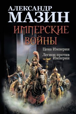 Книга "Имперские войны: Цена Империи. Легион против Империи" – Александр Мазин, 2014