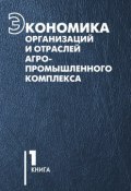 Экономика организаций и отраслей агропромышленного комплекса. Книга 1 (В. Г. Гусаков, 2007)
