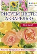 Книга "Рисуем цветы акварелью за 30 минут" (Фиона Перт, 2013)