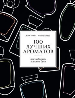 Книга "100 лучших ароматов. Как выбирать и носить духи" – Лука Турин