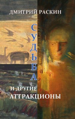 Книга "Судьба и другие аттракционы (сборник)" – Дмитрий Раскин, 2014
