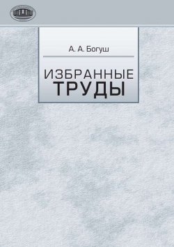 Книга "Избранные труды" – А. А. Богуш, 2011