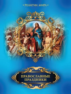 Книга "Православные праздники" {Религии мира (Олма)} – Елена Прокофьева, 2012