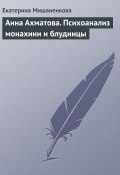 Книга "Анна Ахматова. Психоанализ монахини и блудницы" (Екатерина Мишаненкова, 2014)