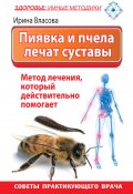 Пиявка и пчела лечат суставы. Метод лечения, который действительно помогает. Советы практикующего врача (Ирина Власова, 2014)