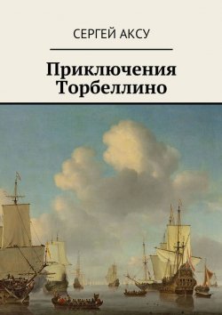Книга "Приключения Торбеллино" – Сергей Аксу, 2013