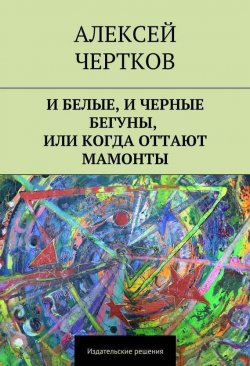 Книга "И белые, и черные бегуны, или Когда оттают мамонты" – Алексей Чертков, 2014