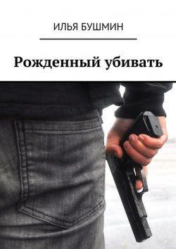 Книга "Рожденный убивать" – Илья Бушмин