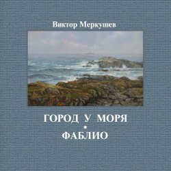 Книга "Город у моря. Фаблио (сборник)" – Виктор Меркушев, 2011