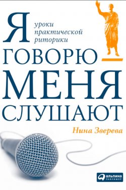 Книга "Я говорю – меня слушают. Уроки практической риторики" – Нина Зверева, 2010