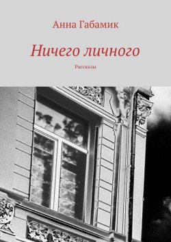 Книга "Ничего личного (сборник)" – Анна Габамик, 2014