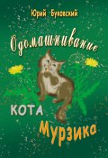 Одомашнивание кота Мурзика (Юрий Буковский, 2014)