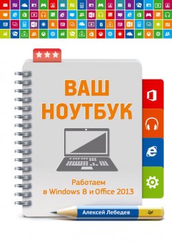 Книга "Ваш ноутбук. Работаем в Windows 8 и Office 2013" {Самоучитель (Питер)} – Алексей Геннадьевич Лебедев, 2014