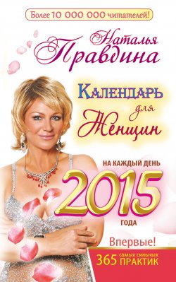 Книга "Календарь для женщин на каждый день 2015 года. 365 самых сильных практик" – Наталья Правдина, Наталия Правдина, 2014