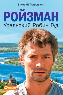 Книга "Ройзман. Уральский Робин Гуд" – Валерий Панюшкин, 2014