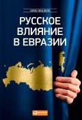 Русское влияние в Евразии. Геополитическая история от становления государства до времен Путина (Арно Леклерк, 2014)