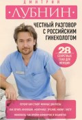 Книга "Честный разговор с российским гинекологом. 28 секретных глав для женщин" (Дмитрий Лубнин, 2014)