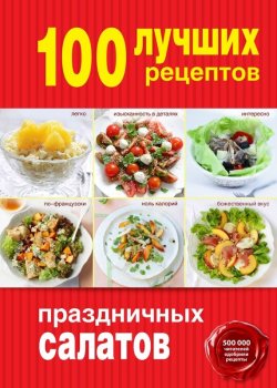 Книга "100 лучших рецептов праздничных салатов" {100 лучших рецептов (Эксмо)} – , 2014