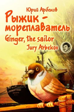 Книга "Рыжик-мореплаватель / Ginger, the sailor" – Юрий Арбеков, 2014