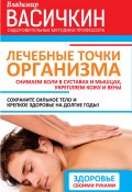 Лечебные точки организма: снимаем боли в суставах и мышцах, укрепляем кожу, вены, сон и иммунитет (Владимир Васичкин, 2015)