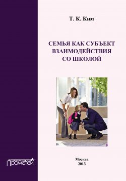 Книга "Семья как субъект взаимодействия со школой" – Т. К. Ким, Татьяна Ким, 2013