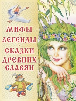 Книга "Мифы, легенды, сказки древних славян" – , 2014